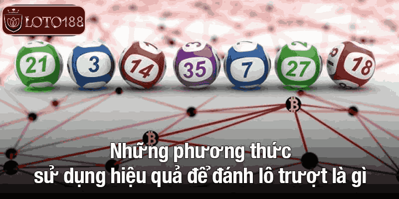 Những phương thức sử dụng hiệu quả để đánh lô trượt là gì