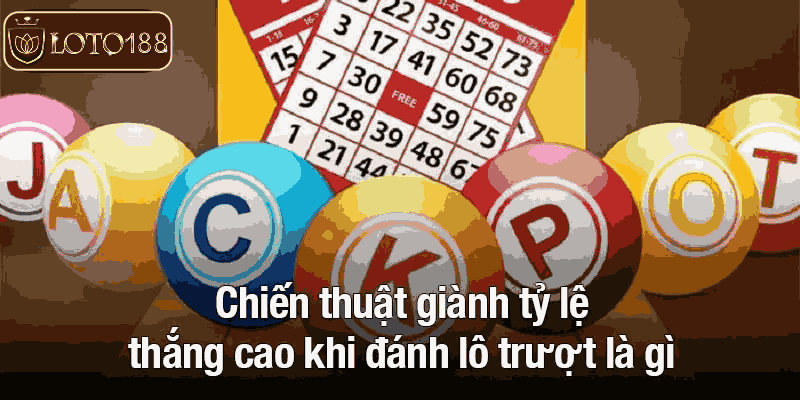 Chiến thuật giành tỷ lệ thắng cao khi đánh lô trượt là gì